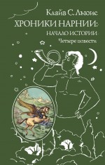 Хроники Нарнии: начало истории. Четыре повести Льюис Клайв Стейплз