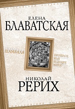 Шамбала. Прошлое или будущее мира? Рерих Николай, Блаватская Елена