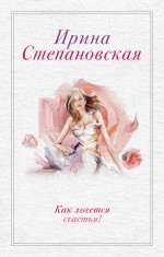 Как хочется счастья! Степановская Ирина