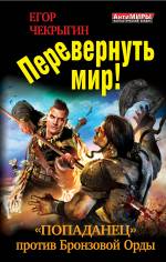 Перевернуть мир! «Попаданец» против Бронзовой Орды Чекрыгин Егор