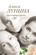 Три чайные розы Лунина Алиса