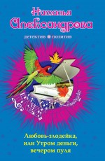 Любовь-злодейка, или Утром деньги, вечером пуля Александрова Наталья