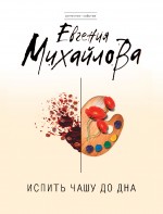 Испить чашу до дна Михайлова Евгения