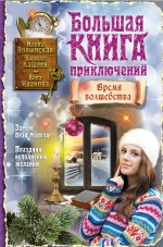 Большая книга приключений. Время волшебства Волынская Илона, Кащеев Кирилл, Иванова Вера