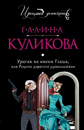 Ураган по имени Глаша, или Рецепт дорогого удовольствия Куликова Галина