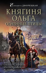 Княгиня Ольга. Огненные птицы Дворецкая Елизавета