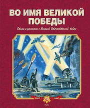 Во имя великой победы. Стихи и рассказы о Великой Отечественной войне Берестов Валентин, Кассиль Лев, Чаплина Вера, Твардовский Александр