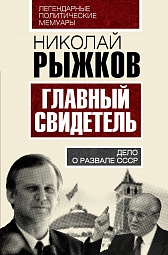 Главный свидетель. Дело о развале СССР Рыжков Николай