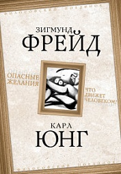 Опасные желания. Что движет человеком? Фрейд Зигмунд, Юнг Карл Густав