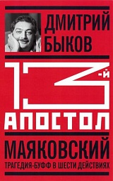 Тринадцатый апостол. Маяковский. Трагедия-буфф в шести действиях Быков Дмитрий