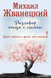 Разговор отца с сыном. Имей совесть и делай, что хочешь! Жванецкий Михаил