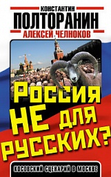 Россия не для русских? Косовский сценарий в Москве Полторанин Константин, Челноков Алексей