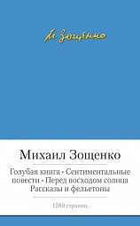 Голубая книга. Сентиментальные повести. Перед восходом солнца. Рассказы и фельетоны Зощенко Михаил