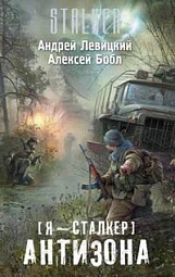 Я - сталкер. Антизона Левицкий Андрей, Бобл Алексей