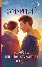 #любовь, или Невыдуманная история Самарский Михаил