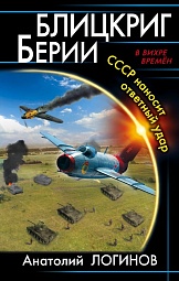 Блицкриг Берии. СССР наносит ответный удар Логинов Анатолий