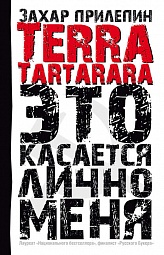 TERRA TARTARARA. Это касается лично меня Прилепин Захар