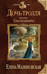 Дочь тролля. Книга вторая. Спасти жениха Малиновская Елена