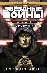 Звёздные Войны. Дарт Бейн. Книга 1. Путь разрушения Карпишин Дрю