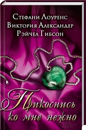 Прикоснись ко мне нежно Гибсон Рейчел, Александер Виктория, Лоуренс Стефани