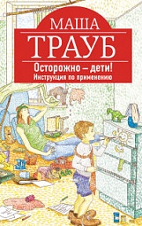 Осторожно - дети! Инструкция по применению Трауб Маша