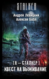 Я - сталкер. Квест на выживание Левицкий Андрей, Бобл Алексей