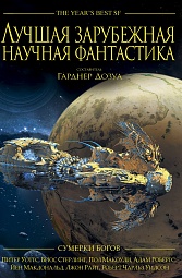 Лучшая зарубежная научная фантастика: Сумерки богов Уилсон Роберт Ч., Гулд Стивен, Банкер Карл, Кэссел Джон, Макхью Морин, Стерлинг Брюс, Макоули Пол Дж., Ирвин Александр, Грин Доминик, Сингх Вандана, Барнс Джон, Лейк Джей, Уоттс Питер, Тидхар Леви, Розенблюм Мэри, Уолтон Джо, Ли Рэнд, Бир Элизабет, Монетт Сара, Коудри Альберт, Гриффит Никола, Райман Джефф, Пелт Джеймс ван, Кресс Нэнси, Райт Джон, Косматка Тед, Пур Майкл, Бродерик Дэмиен, Робертс Адам, Рид Роберт, Корнелл Пол, Роберсон Крис, Кризи Ян, Макдональд Йен