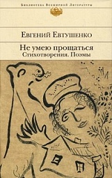 Не умею прощаться. Стихотворения, поэмы Евтушенко Евгений