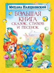 Большая книга сказок, стихов и песенок Пляцковский Михаил